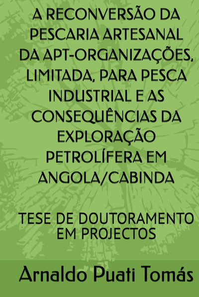 A RECONVERSÃO DA PESCARIA ARTESANAL DA APT-ORGANIZAÇÕES PARA PESCA INDUSTRIAL E AS CONSEQUÊNCIAS DA EXPLORAÇÃO PETROLÍFERA EM ANGOLA/CABINDA