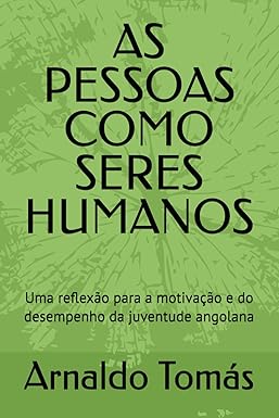 AS PESSOAS COMO SERES HUMANOS  Uma reflexão para a motivação e do desempenho da juventude angolana