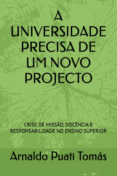 A UNIVERSIDADE PRECISA DE UM NOVO PROJECTO: CRISE DE MISSÃO, DOCÊNCIA E RESPONSABILIDADE NO ENSINO SUPERIOR
