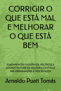 CORRIGIR O QUE ESTÁ MAL E MELHORAR O QUE ESTÁ BEM: FUNDAMENTOS FILOSÓFICOS, POLÍTICOS E ADMINISTRATIVOS DA MELHORIA CONTÍNUA NAS ORGANIZAÇÕES E NOS ESTADOS