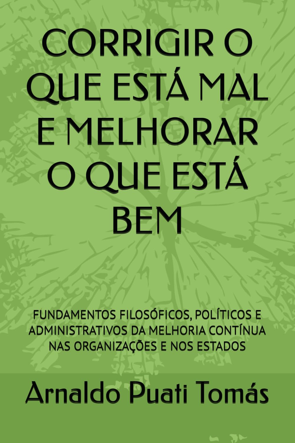 CORRIGIR O QUE ESTÁ MAL E MELHORAR O QUE ESTÁ BEM: FUNDAMENTOS FILOSÓFICOS, POLÍTICOS E ADMINISTRATIVOS DA MELHORIA CONTÍNUA NAS ORGANIZAÇÕES E NOS ESTADOS