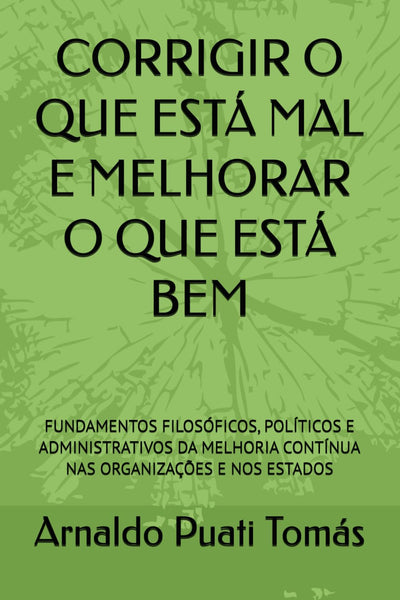 CORRIGIR O QUE ESTÁ MAL E MELHORAR O QUE ESTÁ BEM: FUNDAMENTOS FILOSÓFICOS, POLÍTICOS E ADMINISTRATIVOS DA MELHORIA CONTÍNUA NAS ORGANIZAÇÕES E NOS ESTADOS