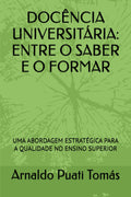 DOCÊNCIA UNIVERSITÁRIA: ENTRE O SABER E O FORMAR: UMA ABORDAGEM ESTRATÉGICA PARA A QUALIDADE NO ENSINO SUPERIOR