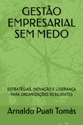 GESTÃO EMPRESARIAL SEM MEDO: ESTRATÉGIAS, INOVAÇÃO E LIDERANÇA PARA ORGANIZAÇÕES RESILIENTES
