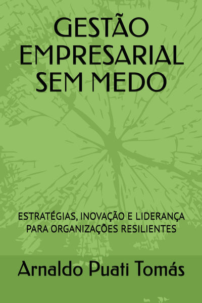 GESTÃO EMPRESARIAL SEM MEDO: ESTRATÉGIAS, INOVAÇÃO E LIDERANÇA PARA ORGANIZAÇÕES RESILIENTES