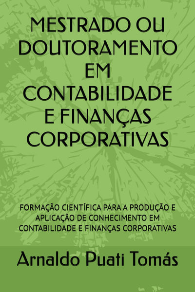 MESTRADO OU DOUTORAMENTO EM CONTABILIDADE E FINANÇAS CORPORATIVAS: FORMAÇÃO CIENTÍFICA PARA A PRODUÇÃO E APLICAÇÃO DE CONHECIMENTO EM CONTABILIDADE E FINANÇAS CORPORATIVAS