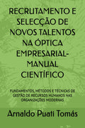 RECRUTAMENTO E SELECÇÃO DE NOVOS TALENTOS NA ÓPTICA EMPRESARIAL-MANUAL CIENTÍFICO: FUNDAMENTOS, MÉTODOS E TÉCNICAS DE GESTÃO DE RECURSOS HUMANOS NAS ORGANIZAÇÕES MODERNAS