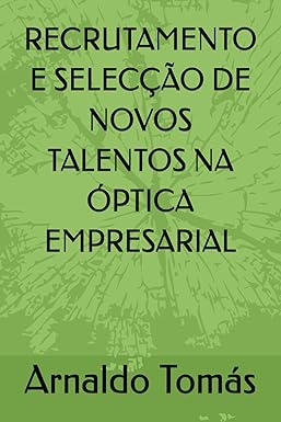 RECRUTAMENTO E SELECÇÃO DE NOVOS TALENTOS NA ÓPTICA EMPRESARIAL-MANUAL CIENTÍFICO
