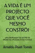 A VIDA É UM PROJECTO QUE VOCÊ MESMO CONSTRÓI: UMA ABORDAGEM DE GESTÃO DE PROJECTOS APLICADA À VIDA HUMANA