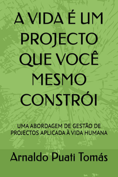A VIDA É UM PROJECTO QUE VOCÊ MESMO CONSTRÓI: UMA ABORDAGEM DE GESTÃO DE PROJECTOS APLICADA À VIDA HUMANA